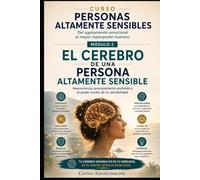 EL CEREBRO DE UNA PERSONA ALTAMENTE SENSIBLE: CURSO PERSONAS ALTAMENTE SENSIBLES: Del agotamiento emocional al mayor superpoder humano