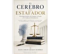 EL CEREBRO DEL ESTAFADOR: Psicología Jurídica del Engaño, la Estafa y la Conducta Defraudatoria Tratado sobre el nacimiento, la evolución, la investigación y la prueba del fraude