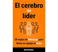 El cerebro del líder: 20 reglas de liderazgo para llevar su equipo al éxito