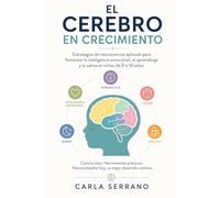 El Cerebro en Crecimiento: Estrategias de neurociencia aplicada para fomentar la inteligencia emocional, el aprendizaje y la calma en niños de 0 a 10 años