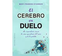 El cerebro en duelo. La sorprendente ciencia de cÛmo aprendemos del amor y de la pÈrdida | Mary-frances O'connor