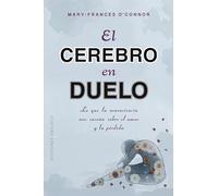 El cerebro en duelo (Psicología): La sorprendente ciencia de como aprendemos del amor y de la perdida