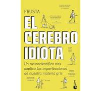 El cerebro idiota: Un neurocientífico nos explica las imperfecciones de nuestra materia gris (Ciencias Humanas y Sociales)