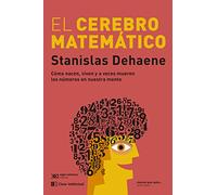 El cerebro matemático: Cómo nacen, viven y a veces mueren los números en nuestra me (CLAVES DE SIGLO XXI)