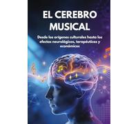 EL CEREBRO MUSICAL: Desde los orígenes culturales hasta los efectos neurológicos, terapéuticos y económicos