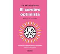 El cerebro optimista: Descubre que el mundo es mejor de lo que pensabas gracias a la neurociencia (Crecimiento personal)