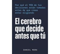 El cerebro que decide antes que tú: Por qué el 95% de tus decisiones están tomadas antes de que creas estar eligiendo