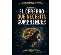 EL CEREBRO QUE NECESITA COMPRENDER: CURSO DE ALTAS CAPACIDADES: EL CÓDIGO DE LAS MENTES DIFERENTES (MÓDULO 3)