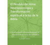 El Cerebro y el Espíritu: Neurociencia de la Fe: Cómo la mente y la espiritualidad se encuentran en la luz de la Palabra