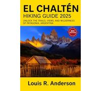 El Chaltén Hiking Guide 2025: Unlock the trails, views, and wilderness of Patagonia, Argentina