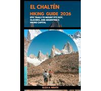 EL CHALTÉN HIKING GUIDE 2026: Epic Trails to Mount Fitz Roy, Glaciers, and Argentina’s Hiking Capital