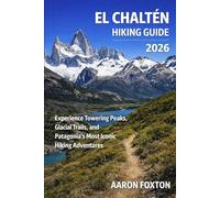 EL CHALTÉN HIKING GUIDE 2026: Experience Towering Peaks, Glacial Trails, and Patagonia’s Most Iconic Hiking Adventures (Epic Trails of the World)