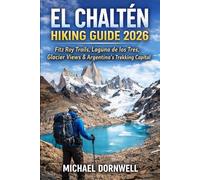 El Chaltén Hiking Guide 2026: Fitz Roy Trails, Laguna de los Tres, Glacier Views & Argentina’s Trekking Capital