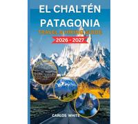EL CHALTÉN PATAGONIA TRAVEL & HIKING GUIDE 2026-2027: BEGINNER TO ADVANCED TRAILS, FITZ ROY ROUTES, HUEMUL CIRCUIT, DAY HIKES, BACKPACKING TIPS, ... STRATEGY & TRAVEL PLANNING (Vacation Guide)