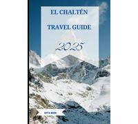 EL CHALTÉN TRAVEL GUIDE 2025 (The Explorer's Compass: 2024 Edition)