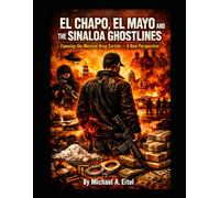 EL CHAPO, EL MAYO AND THE SINALOA GHOSTLINES: Exposing the Mexican Drug Cartels - A New Perspective