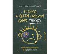 El Chico A Quien Criaron Como Perro: y otras historias del cuaderno de un psiquiatra infantil (ENTRELINEAS)