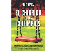 EL CHIRRIDO DE LOS COLUMPIOS: De la supervivencia a la plenitud, Una historia real de superación del abuso sexual: De la supervivencia a la plenitud, ... edition) (Guy Giard Love's Healing Journey)