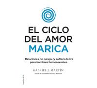 El ciclo del amor marica: Relaciones de pareja (y solteria feliz) para hombres homosexuales
