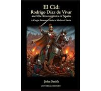 El Cid: Rodrigo Díaz de Vivar and the Reconquista of Spain: A Knight Between Faiths in Medieval Iberia (The Complete Campaign Chronicles)