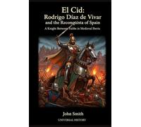 El Cid: Rodrigo Díaz de Vivar and the Reconquista of Spain: A Knight Between Faiths in Medieval Iberia (The Complete Campaign Chronicles)