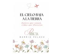 El cielo baja a la tierra.: Raíces que sanan, Vidas que florecen.