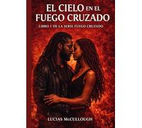 EL CIELO EN EL CRUZADO: Libro 1 de la serie fuego cruzado (The “Crossfire” Series)