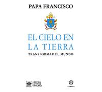 el cielo en la tierra: TRANSFORMAR EL MUNDO (LAS PALABRAS DEL PAPA FRANCISCO)