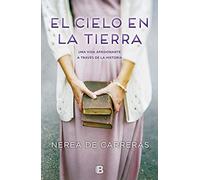 El cielo en la tierra: Una vida apasionante a través de la historia (Grandes novelas)