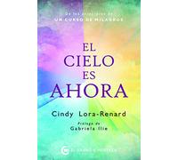 El cielo es ahora : De los principios de un curso de milagros: Una exposición de los principios de Un curso de milagros (Inspirados por UCDM)