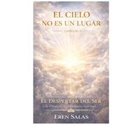 El Cielo No Es Un Lugar: Una novela de transformación espiritual, conciencia y propósito de vida (Saga El Despertar del Ser: Una Trilogía de ... Sanación Emocional y Propósito de Vida)