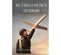 El cielo nunca duerme: Un piloto, sus cielos y lo que permanece en tierra