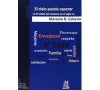 El cielo puede esperar: La 4ª edad: Ser anciano en el siglo XXI: 2 (Terapia Familiar Iberoamericana)
