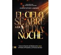 El Cielo Se Abre a la Medianoche: Cómo la Oración de Medianoche Libera el Poder, el Propósito y el Avance de Dios