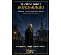 EL CIELO SOBRE KÖNIGSBERG. Immanuel Kant y la revolución de la razón (CONTRA EL OLVIDO. Vidas, ideas y mundos que desafiaron al tiempo)