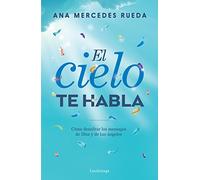 El cielo te habla: Cómo descifrar los mensajes de Dios y de tus ángeles (PRACTICA)