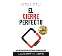 El Cierre Perfecto: El Secreto Para Cerrar Ventas - Las prácticas y técnicas más efectivas para cerrar el trato