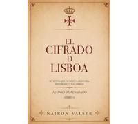 EL CIFRADO DE LISBOA: Secretos que escriben la Historia, mentiras que la cambian (Los Secretos de la Corona. Alonso de Alvarado)