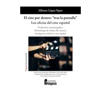 El cine por dentro: Tras la pantalla. Los oficios del cine español: Producción cinematográfica. Metodología de trabajo del cineasta. Inteligencia artificial y cine español.: 248 (Fragua Comunicacion)