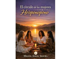 El Círculo de las Mujeres Ho'oponopono: Sanación del linaje femenino y liberación emocional a través del perdón y la espiritualidad ancestral (Sabiduría Ancestral)