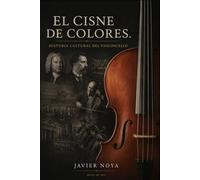 EL CISNE DE COLORES.: HISTORIA CULTURAL DEL VIOLONCELLO
