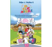 El clic invisible: Cómo tus ideo-emociones crean un mundo más brillante. De los ritmos cerebrales a la solidaridad universal