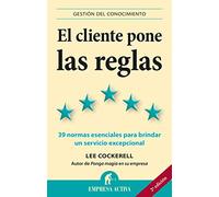 El cliente pone las reglas: Las 39 normas esenciales para brindar un servicio excepcional (Gestión del conocimiento)
