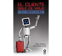 El cliente sale de viaje: Cómo entender a los clientes del futuro (Directivos y líderes)