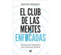 El club de las mentes enfocadas: Alcanza tus objetivos con enfoque mental (Vergara)