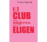 El Club de las Mujeres que se Elijen: Códigos para retomar tu poder personal