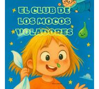 EL CLUB DE LOS MOCOS VOLADORES: Un cuento divertido para aprender a sonarse bien.