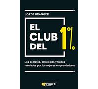 El club del 1%: Los secretos, estrategias y lecciones de los mejores emprendedores (MANAGEMENT Y LIDERAZGO)