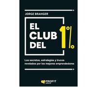 El club del 1%. Secretos, estrategias y lecciones revelados por los mejores emprendedores de España | Jorge Branger