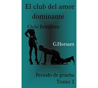 El club del amor dominante - Tomo 1: Periodo de prueba: Ciclo FemDom
